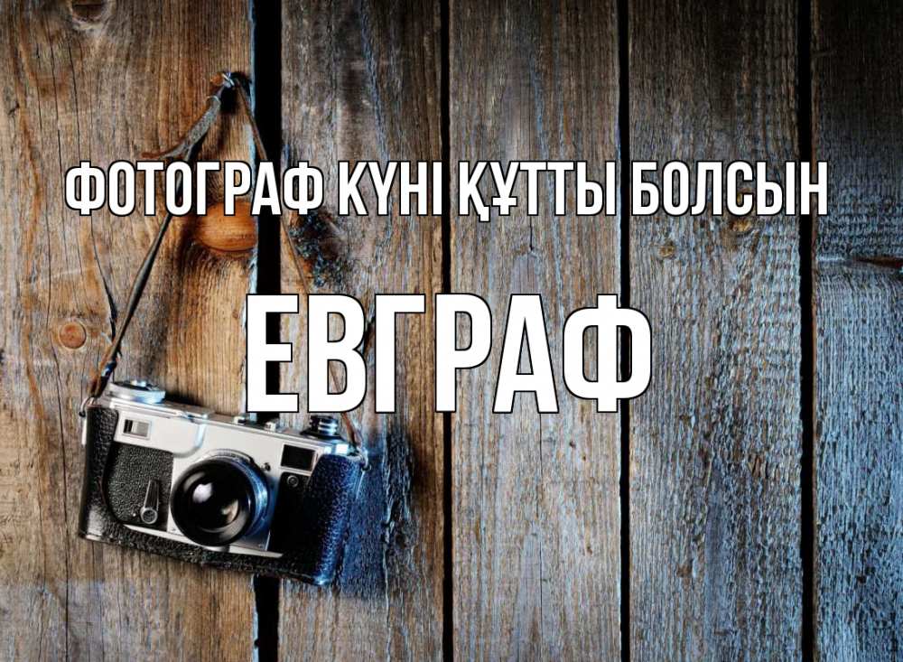 Күн сайын ашық хат с именем, Евграф Фотограф күні құтты болсын с днем фотографа Онлайн тегін жүктеп алу тілектері бар керемет карта 