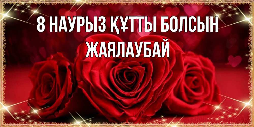 Күн сайын ашық хат с именем, Жаялаубай 8 наурыз құтты болсын три красные розы Онлайн тегін жүктеп алу тілектері бар керемет карта 
