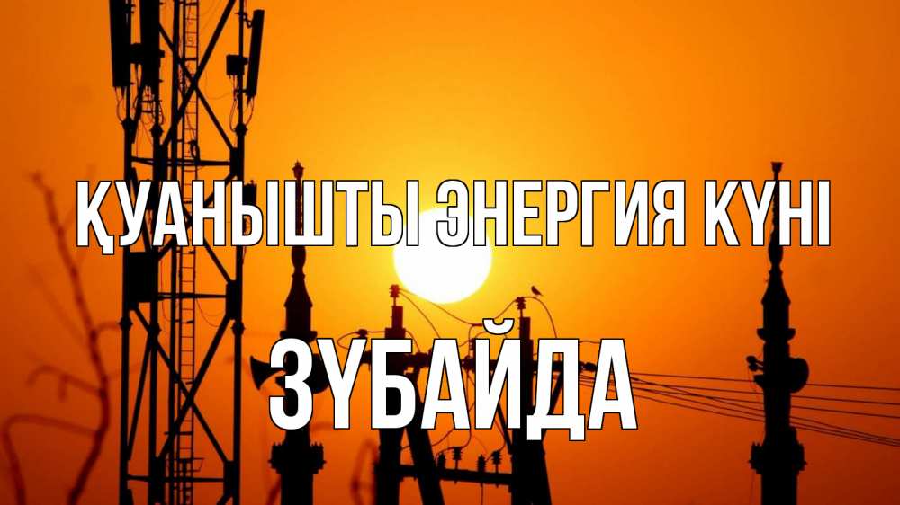 Күн сайын ашық хат с именем, ЗҮБАЙДА Қуанышты энергия күні закат,  электроэнергия, энергетик Онлайн тегін жүктеп алу тілектері бар керемет карта 