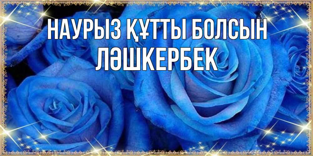 Күн сайын ашық хат с именем, ЛӘШКЕРБЕК Наурыз құтты болсын как поздравить женщину на наурыз. Конечно же нужно подарить ей открытку с нашего сайта Онлайн тегін жүктеп алу тілектері бар керемет карта 