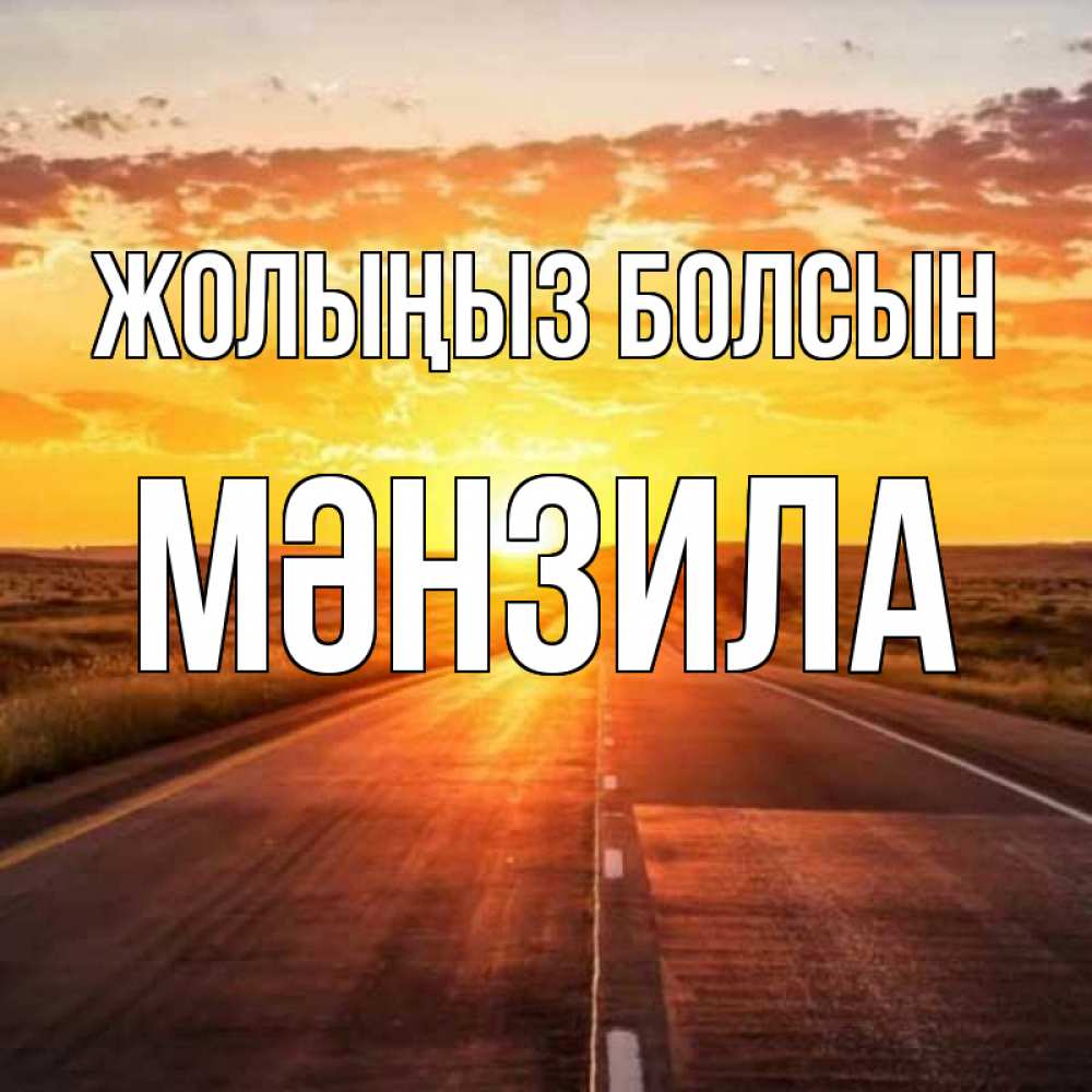 Күн сайын ашық хат с именем, МӘНЗИЛА Жолыңыз болсын солнечный свет, закат Онлайн тегін жүктеп алу тілектері бар керемет карта 