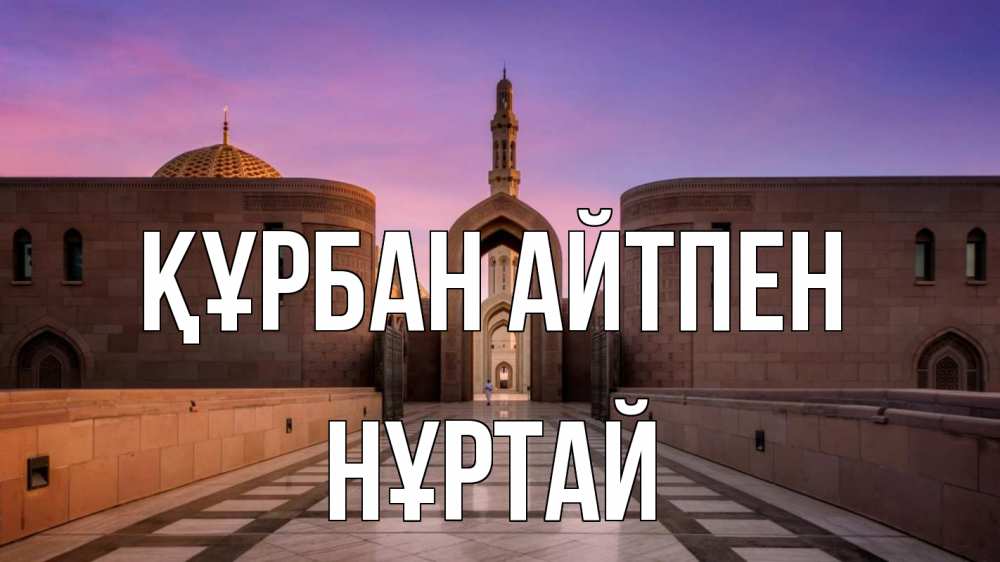 Күн сайын ашық хат с именем, Нұртай Құрбан айтпен мечеть Онлайн тегін жүктеп алу тілектері бар керемет карта 