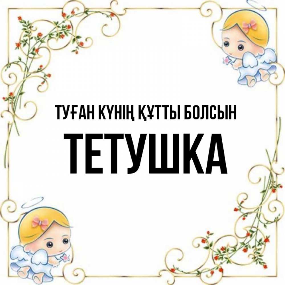 Күн сайын ашық хат с именем, Тетушка Туған күнің құтты болсын девочки ангелы Онлайн тегін жүктеп алу тілектері бар керемет карта 