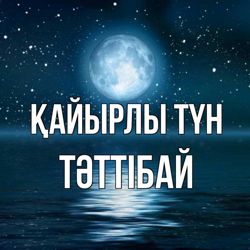 Күн сайын ашық хат с именем, ТӘТТІБАЙ Қайырлы түн звезды Онлайн тегін жүктеп алу тілектері бар керемет карта 