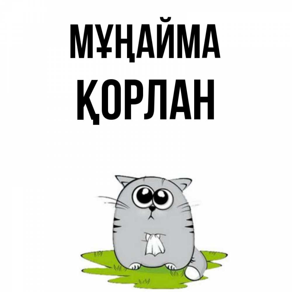 Күн сайын ашық хат с именем, ҚОРЛАН Мұңайма грустный котяра Онлайн тегін жүктеп алу тілектері бар керемет карта 