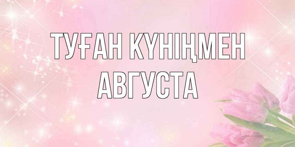 Күн сайын ашық хат с именем, Августа Туған күніңмен открытки в нежных цветах Онлайн тегін жүктеп алу тілектері бар керемет карта 
