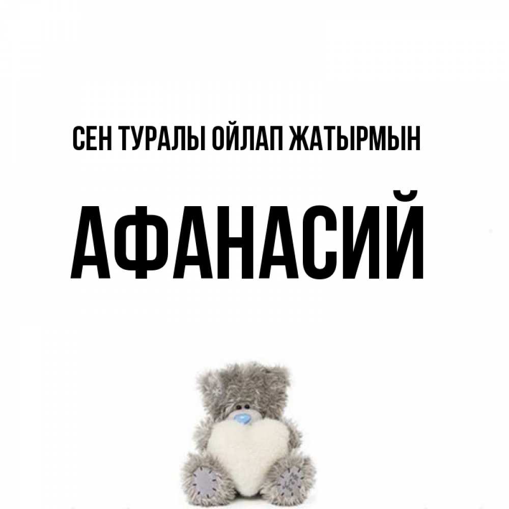 Күн сайын ашық хат с именем, Афанасий Сен туралы ойлап жатырмын тедди с сердечком для любимой Онлайн тегін жүктеп алу тілектері бар керемет карта 