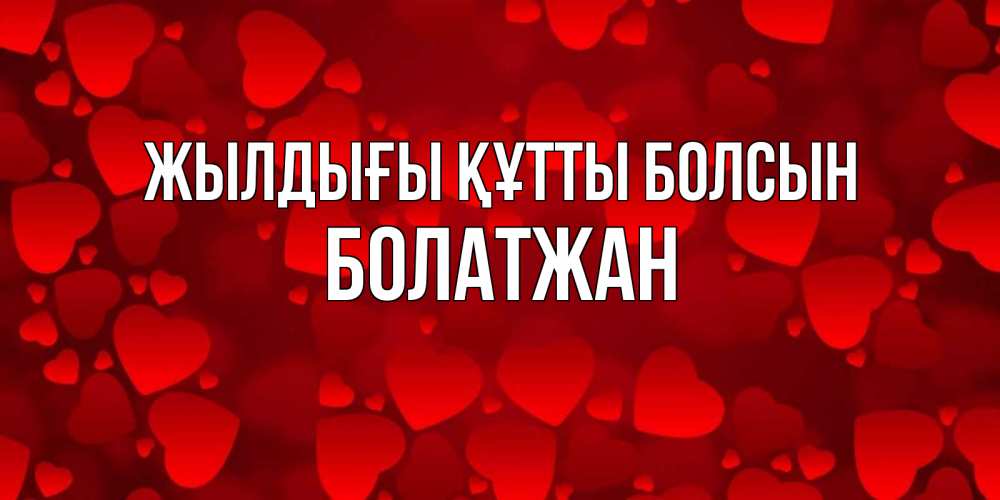 Күн сайын ашық хат с именем, Болатжан Жылдығы құтты болсын прекрасные сердечки на открытке с красным фоном Онлайн тегін жүктеп алу тілектері бар керемет карта 
