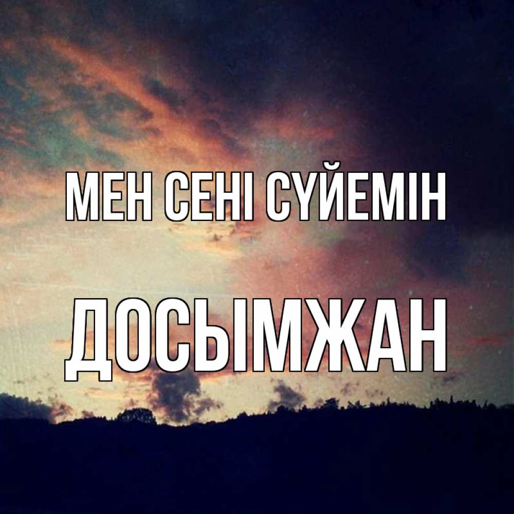 Күн сайын ашық хат с именем, Досымжан Мен сені сүйемін закат Онлайн тегін жүктеп алу тілектері бар керемет карта 
