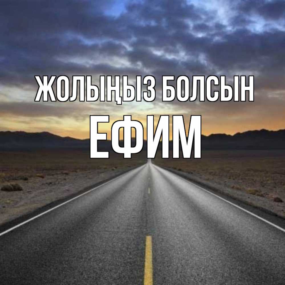 Күн сайын ашық хат с именем, Ефим Жолыңыз болсын горы на горизонте Онлайн тегін жүктеп алу тілектері бар керемет карта 