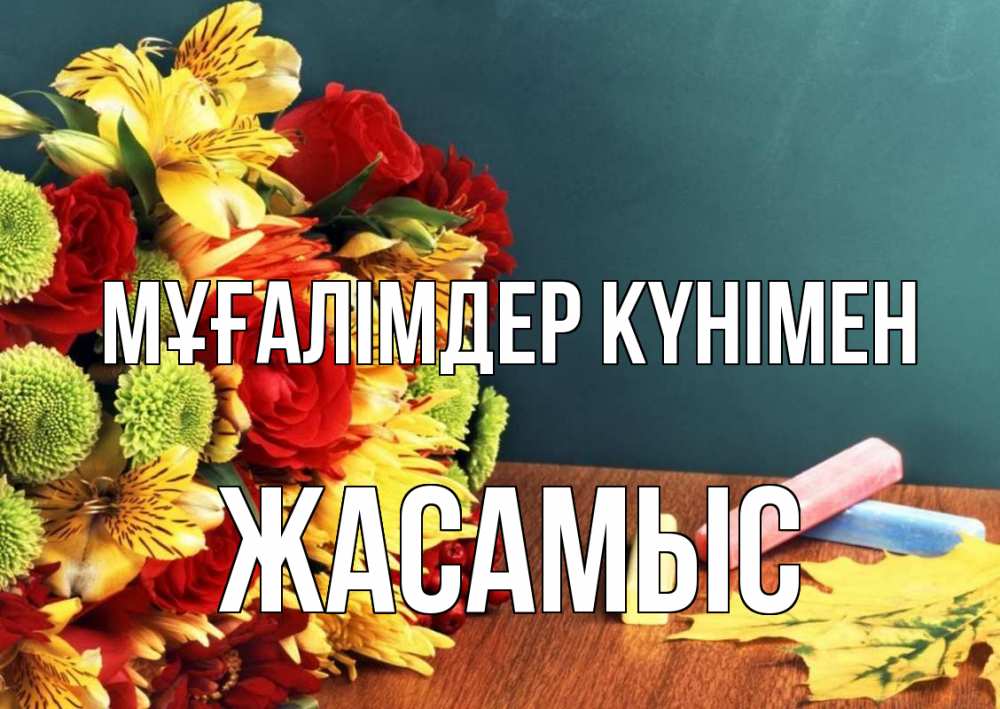 Күн сайын ашық хат с именем, Жасамыс Мұғалімдер күнімен цветы, мел Онлайн тегін жүктеп алу тілектері бар керемет карта 