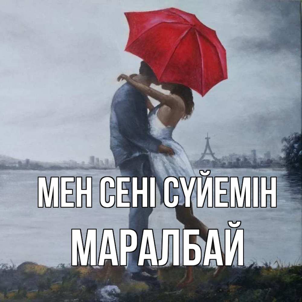 Күн сайын ашық хат с именем, МАРАЛБАЙ Мен сені сүйемін под красным зонтом Онлайн тегін жүктеп алу тілектері бар керемет карта 
