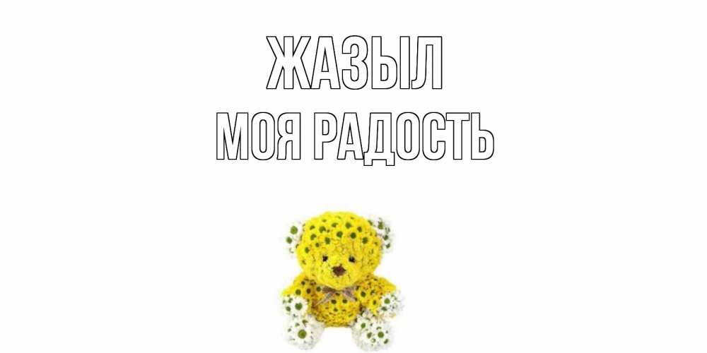 Күн сайын ашық хат с именем, Моя-радость Жазыл мишка Онлайн тегін жүктеп алу тілектері бар керемет карта 