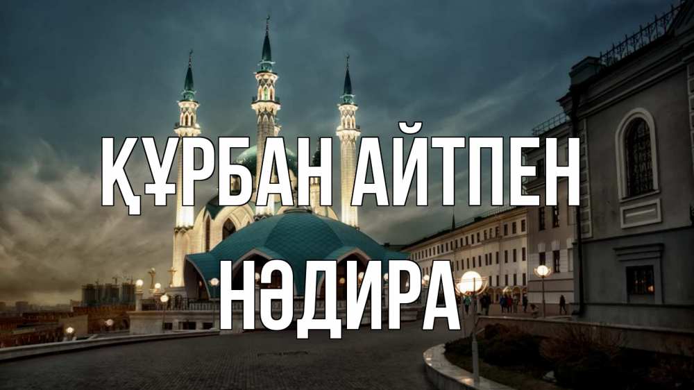 Күн сайын ашық хат с именем, НӘДИРА Құрбан айтпен мечеть Онлайн тегін жүктеп алу тілектері бар керемет карта 