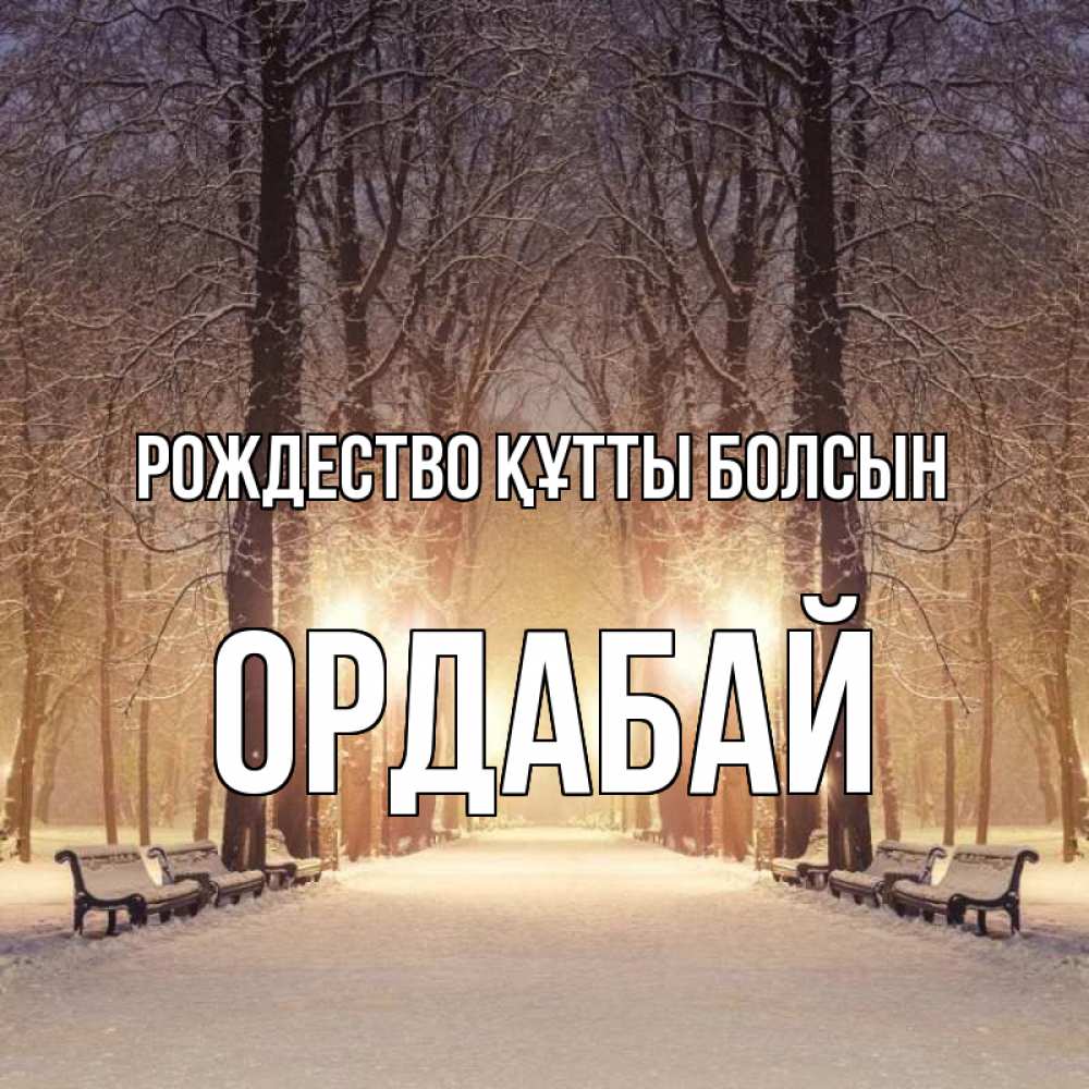 Күн сайын ашық хат с именем, ОРДАБАЙ Рождество құтты болсын зима, парк, фонарь, лес Онлайн тегін жүктеп алу тілектері бар керемет карта 