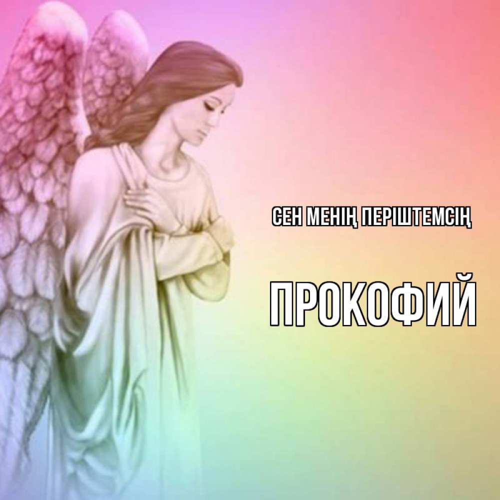 Күн сайын ашық хат с именем, Прокофий Сен менің періштемсің Открытка с ангелом со сложенными крыльями Онлайн тегін жүктеп алу тілектері бар керемет карта 