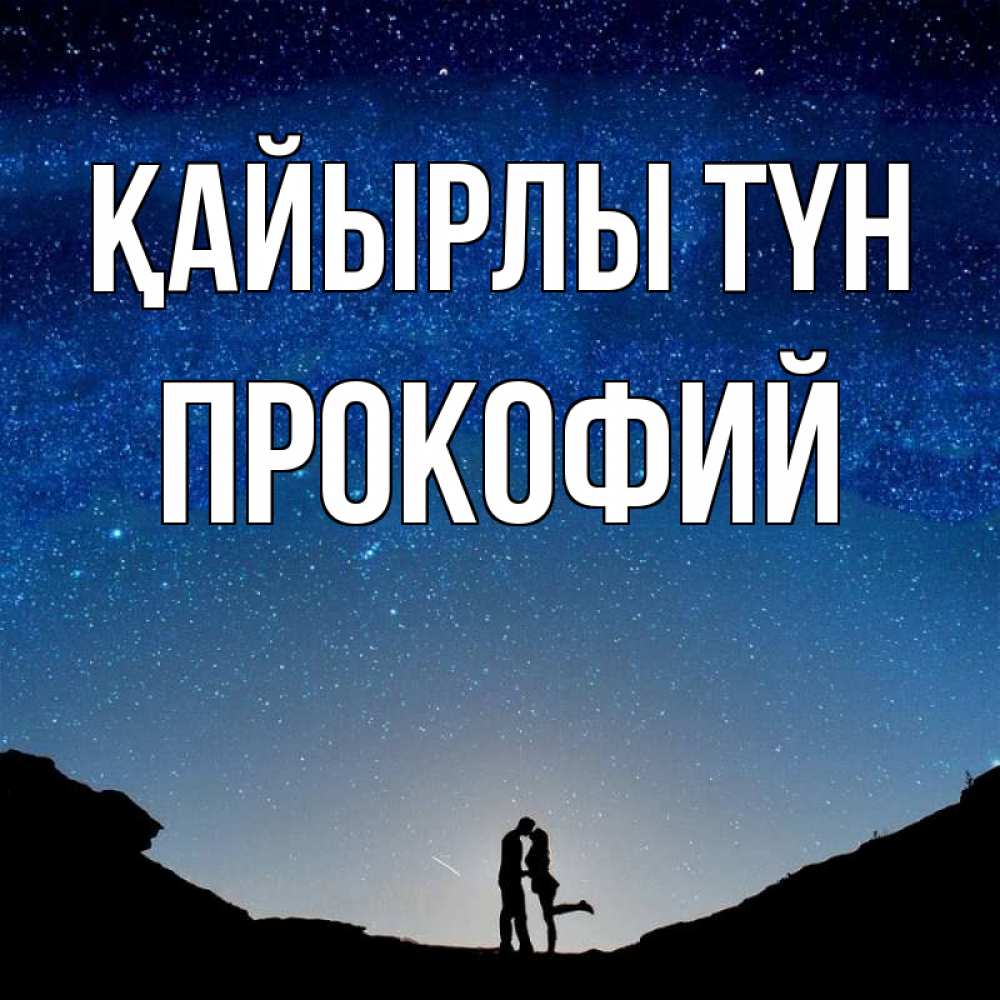 Күн сайын ашық хат с именем, Прокофий Қайырлы түн звездное небо и люди Онлайн тегін жүктеп алу тілектері бар керемет карта 