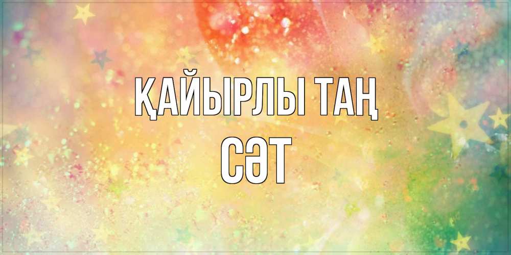 Күн сайын ашық хат с именем, СӘТ Қайырлы таң красивая открытка с пожеланиями добрейшего утра Онлайн тегін жүктеп алу тілектері бар керемет карта 