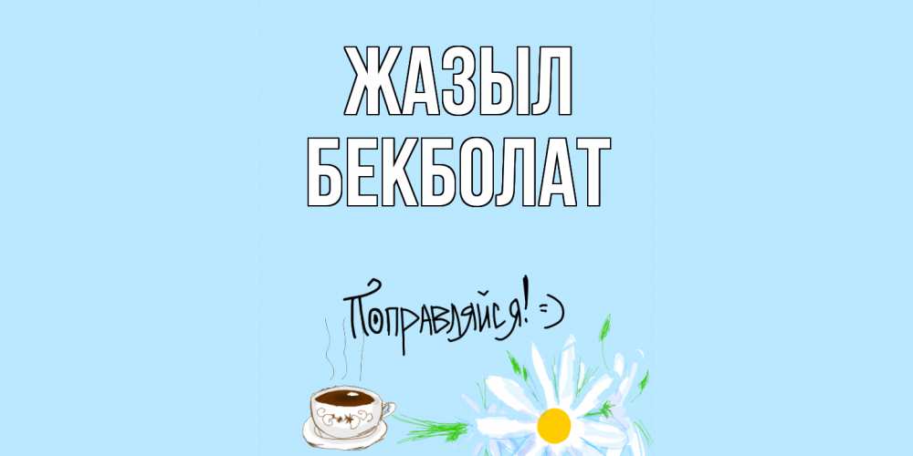 Күн сайын ашық хат с именем, Бекболат Жазыл чай Онлайн тегін жүктеп алу тілектері бар керемет карта 