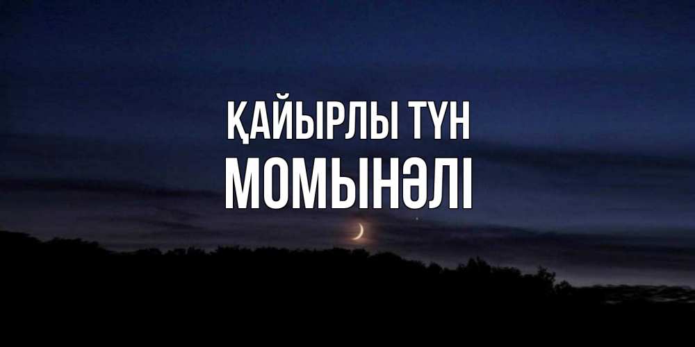 Күн сайын ашық хат с именем, МОМЫНӘЛІ Қайырлы түн месяц Онлайн тегін жүктеп алу тілектері бар керемет карта 