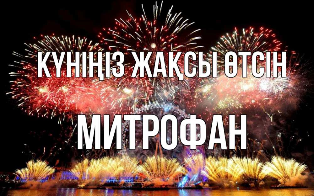 Күн сайын ашық хат с именем, Митрофан Күніңіз жақсы өтсін Фейрверг 2 Онлайн тегін жүктеп алу тілектері бар керемет карта 