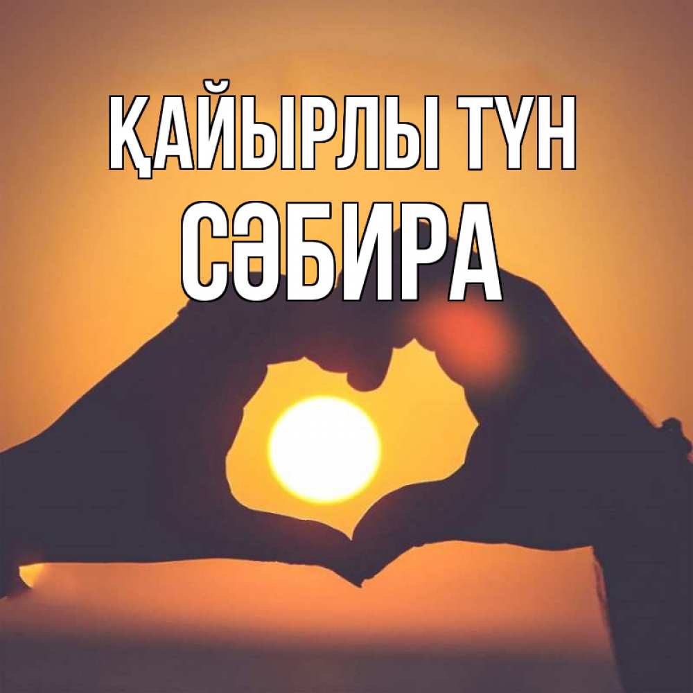 Күн сайын ашық хат с именем, СӘБИРА Қайырлы түн садится солнце Онлайн тегін жүктеп алу тілектері бар керемет карта 