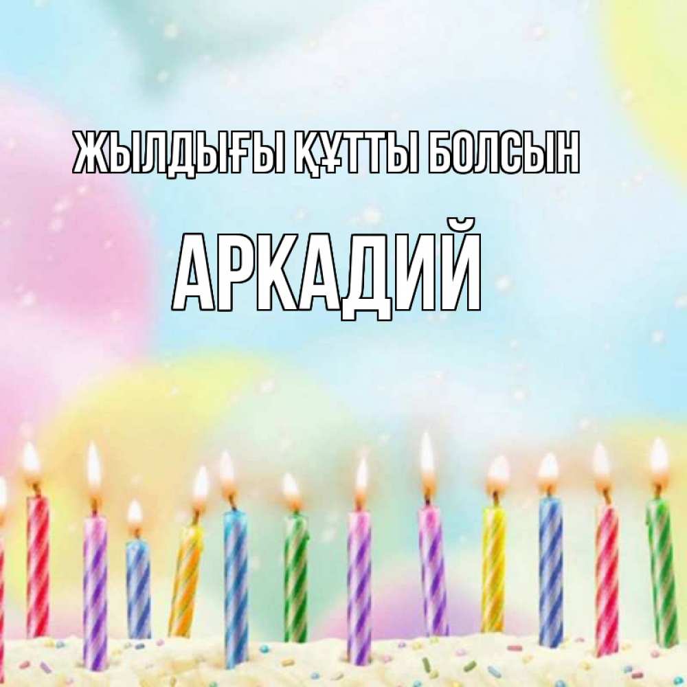 Күн сайын ашық хат с именем, Аркадий Жылдығы құтты болсын разноцветное Онлайн тегін жүктеп алу тілектері бар керемет карта 