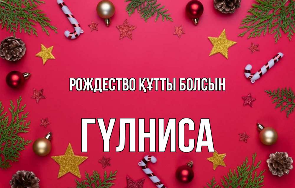 Күн сайын ашық хат с именем, ГҮЛНИСА Рождество құтты болсын с рождеством Онлайн тегін жүктеп алу тілектері бар керемет карта 