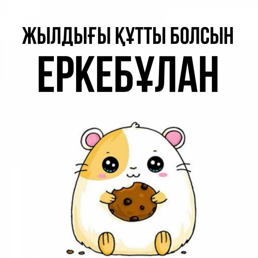 Күн сайын ашық хат с именем, Еркебұлан Жылдығы құтты болсын с днюхой Онлайн тегін жүктеп алу тілектері бар керемет карта 