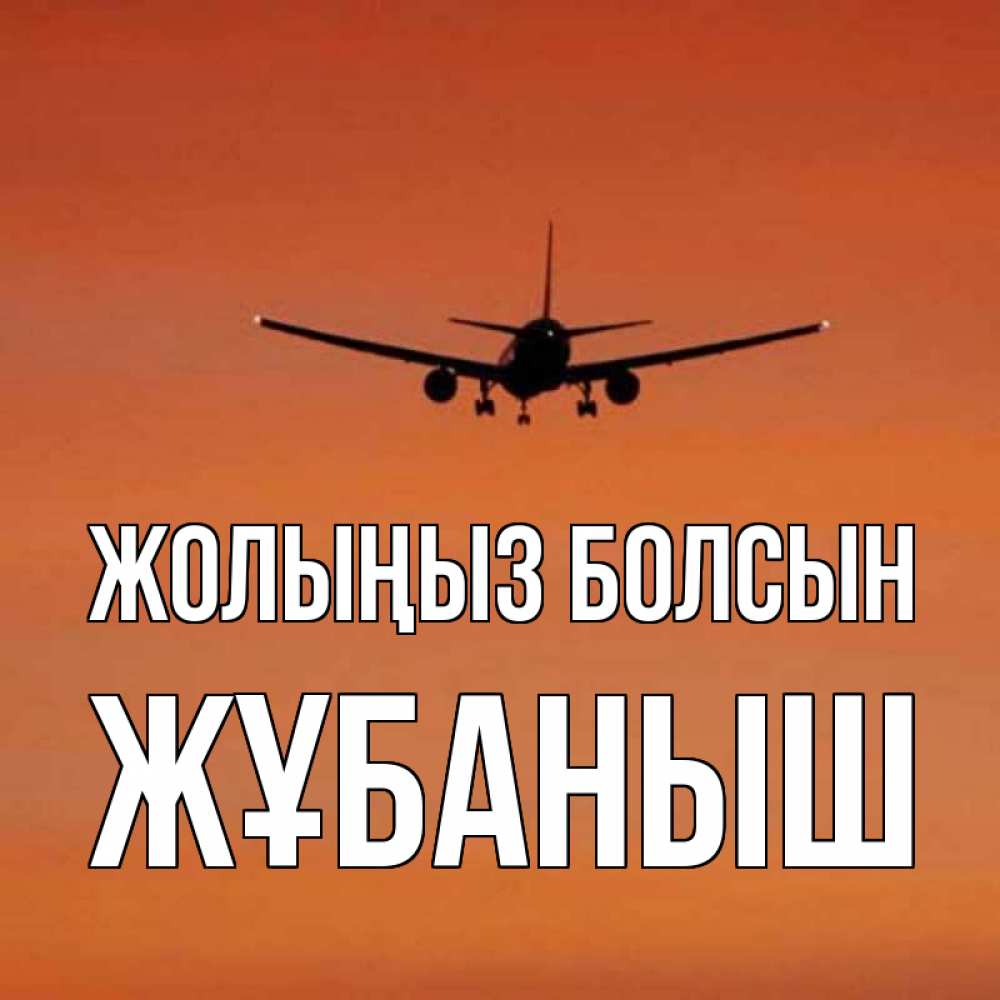 Күн сайын ашық хат с именем, Жұбаныш Жолыңыз болсын силуэт самолета Онлайн тегін жүктеп алу тілектері бар керемет карта 