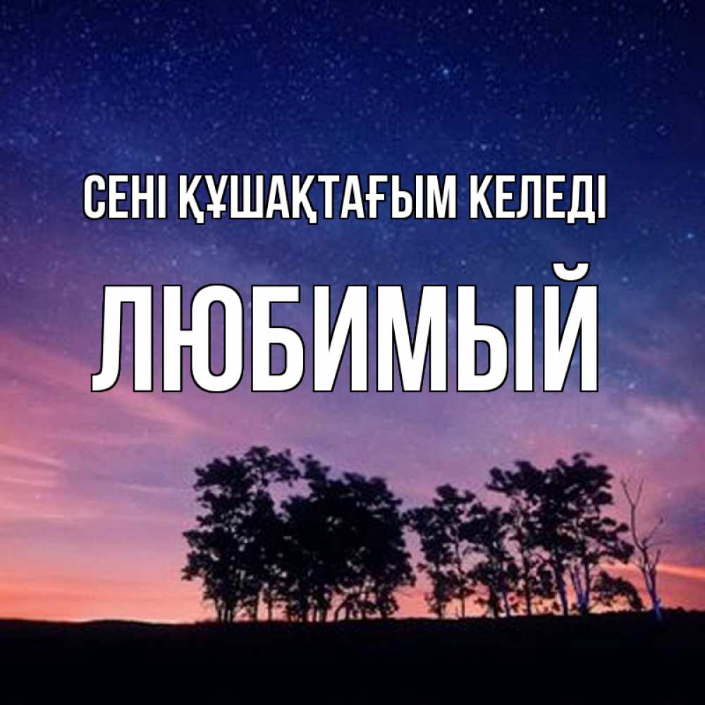 Күн сайын ашық хат с именем, Любимый сені құшақтағым келеді силуэты деревьев Онлайн тегін жүктеп алу тілектері бар керемет карта 