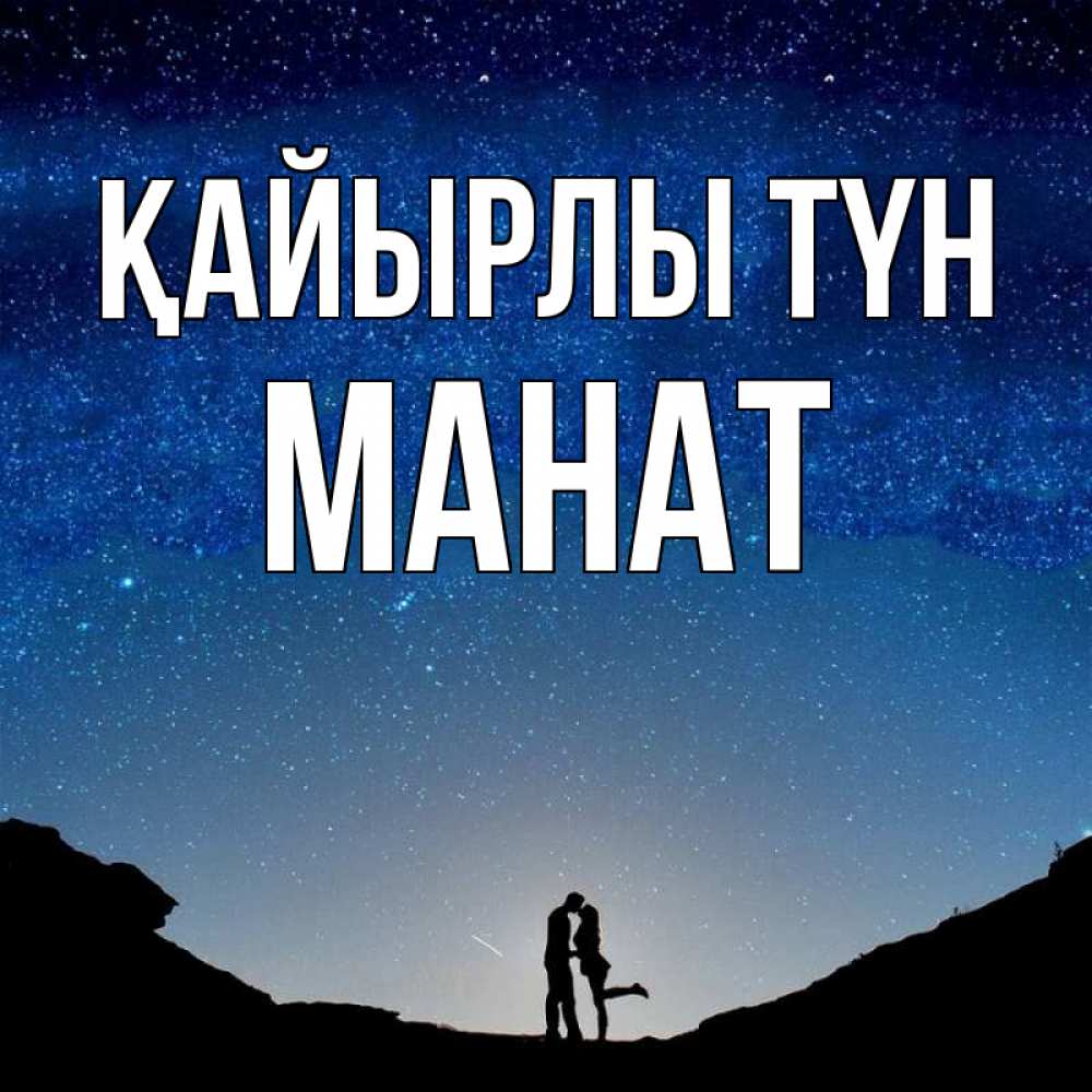 Күн сайын ашық хат с именем, МАНАТ Қайырлы түн звездное небо и люди Онлайн тегін жүктеп алу тілектері бар керемет карта 