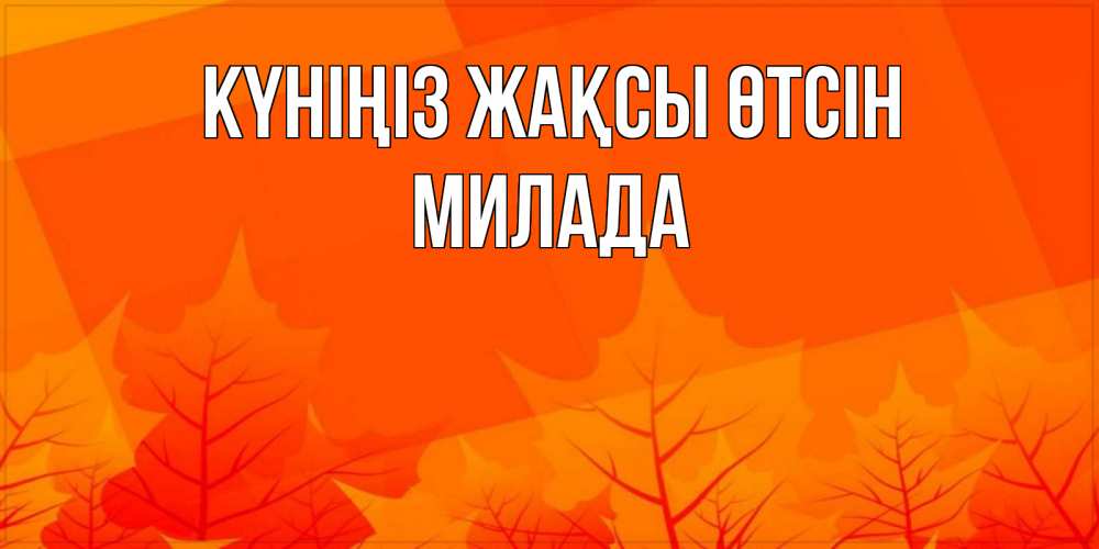 Күн сайын ашық хат с именем, Милада Күніңіз жақсы өтсін осеннее настроение Онлайн тегін жүктеп алу тілектері бар керемет карта 