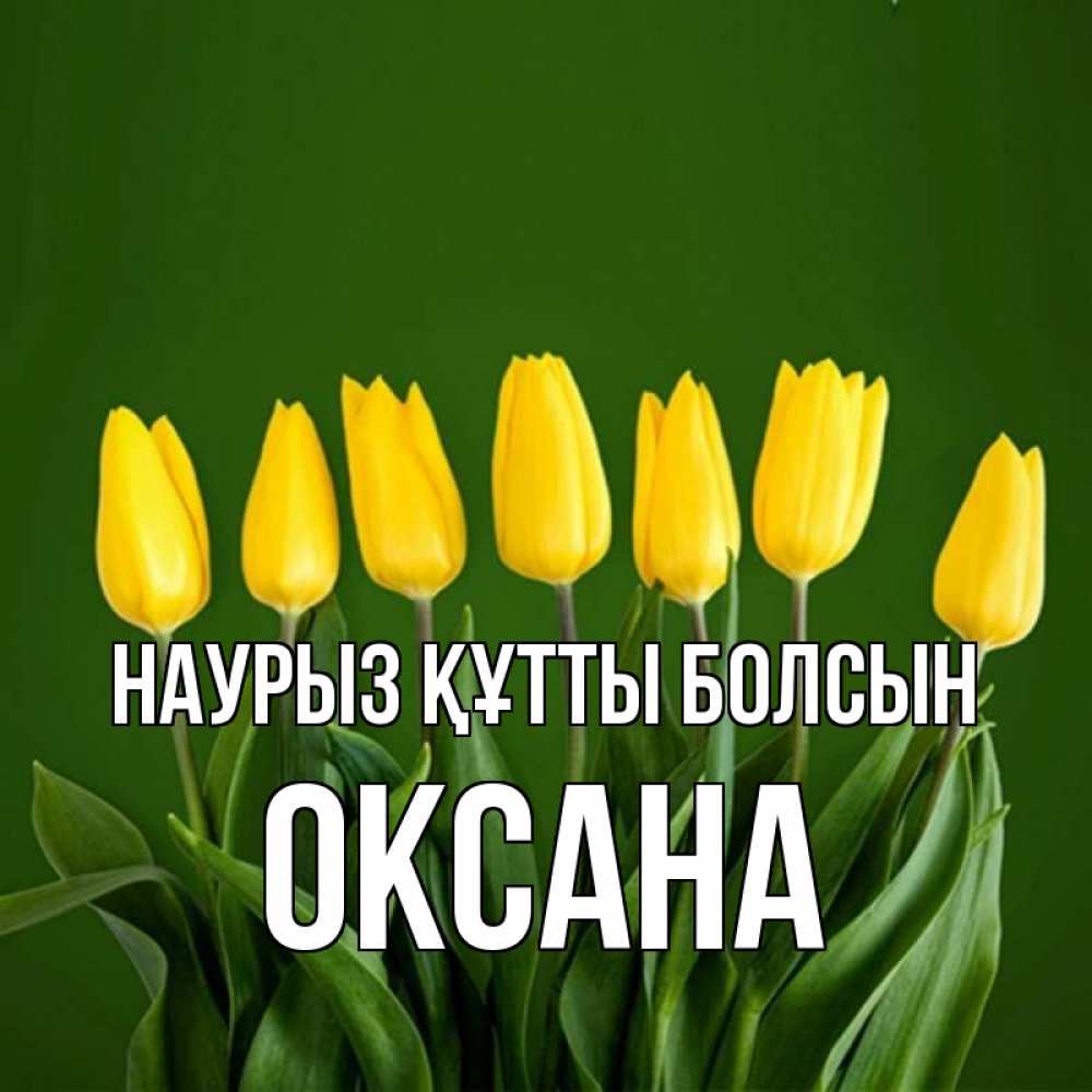 Күн сайын ашық хат с именем, Оксана Наурыз құтты болсын желтого цвета 3 Онлайн тегін жүктеп алу тілектері бар керемет карта 