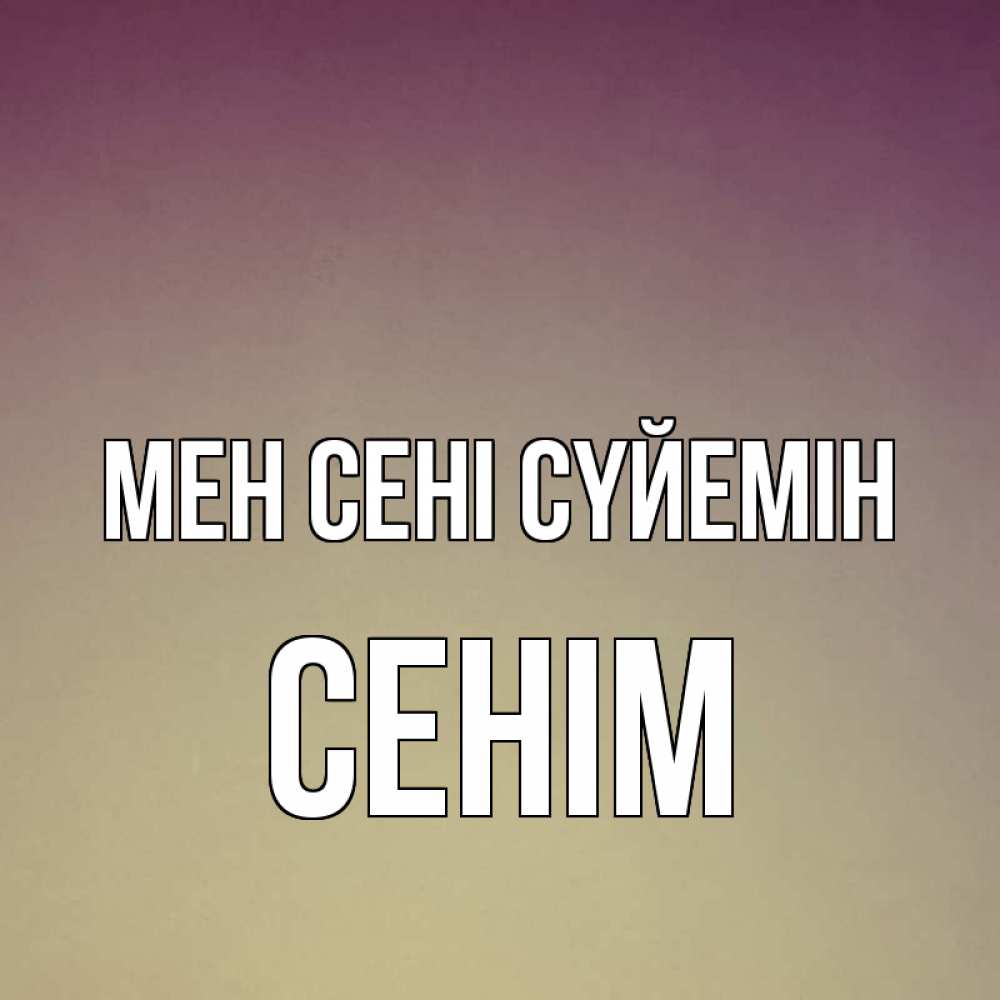 Күн сайын ашық хат с именем, СЕНІМ Мен сені сүйемін для любимой Онлайн тегін жүктеп алу тілектері бар керемет карта 