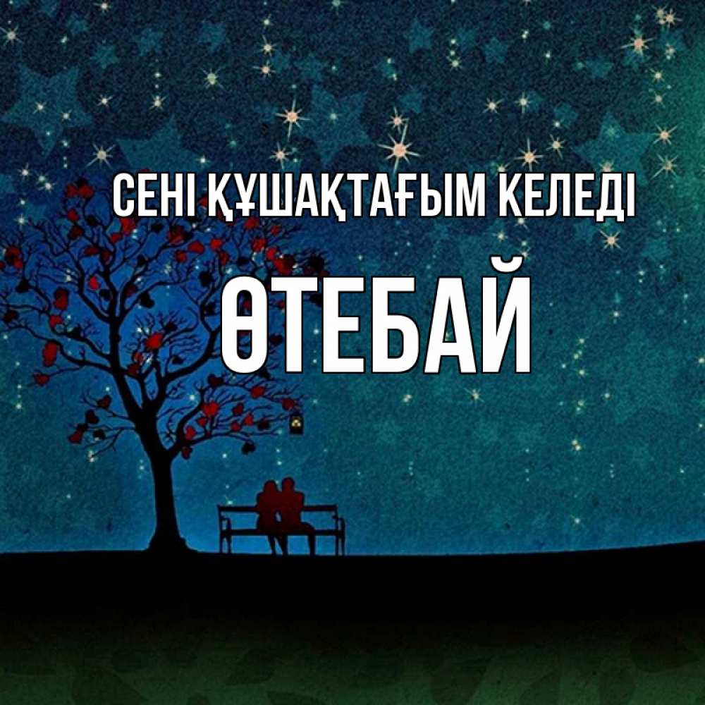 Күн сайын ашық хат с именем, ӨТЕБАЙ сені құшақтағым келеді много звезд Онлайн тегін жүктеп алу тілектері бар керемет карта 