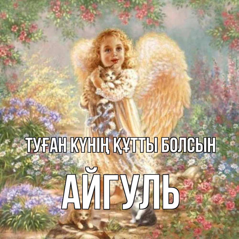 Күн сайын ашық хат с именем, Айгуль Туған күнің құтты болсын держит котенка Онлайн тегін жүктеп алу тілектері бар керемет карта 