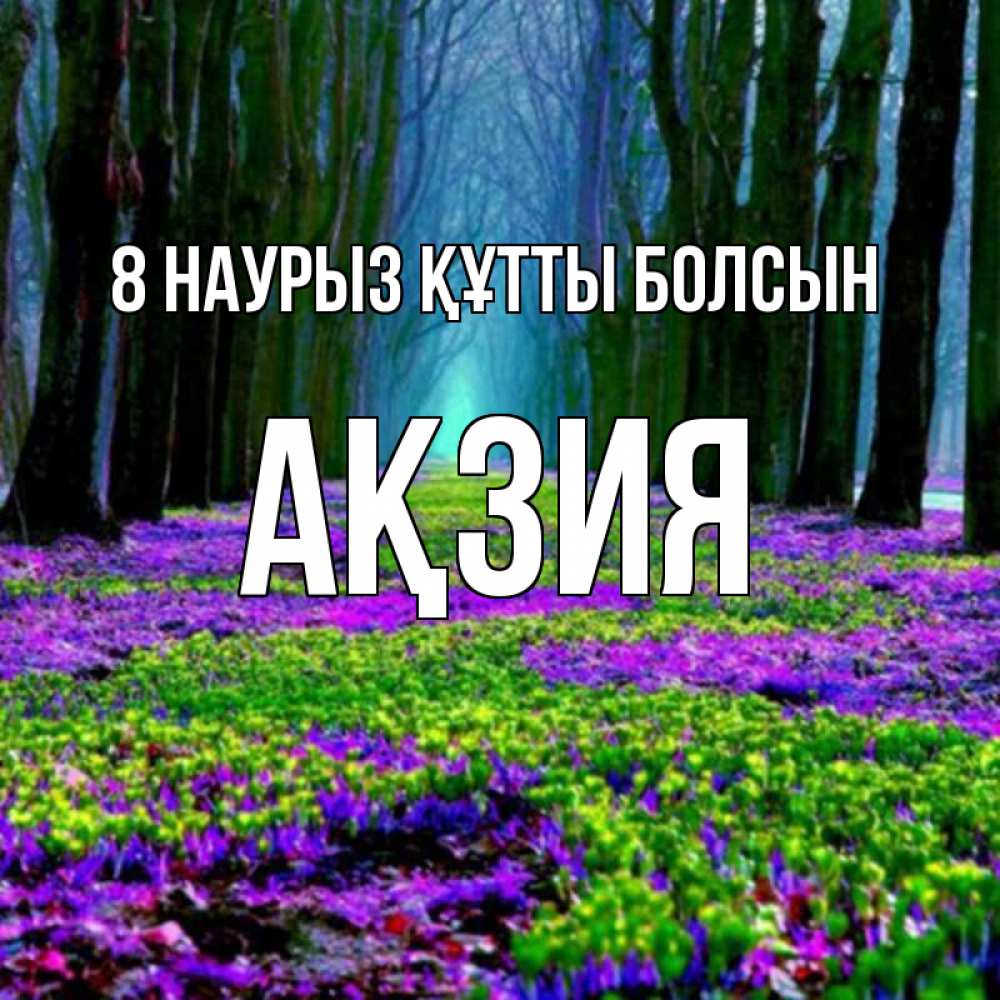 Күн сайын ашық хат с именем, Ақзия 8 наурыз құтты болсын фиолетовые цветы в лесу 1 Онлайн тегін жүктеп алу тілектері бар керемет карта 
