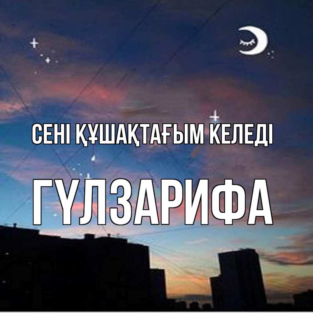 Күн сайын ашық хат с именем, ГҮЛЗАРИФА сені құшақтағым келеді звездное небо Онлайн тегін жүктеп алу тілектері бар керемет карта 