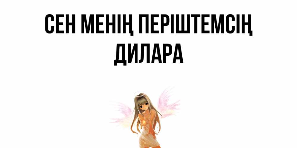 Күн сайын ашық хат с именем, Дилара Сен менің періштемсің ангел, аниме Онлайн тегін жүктеп алу тілектері бар керемет карта 
