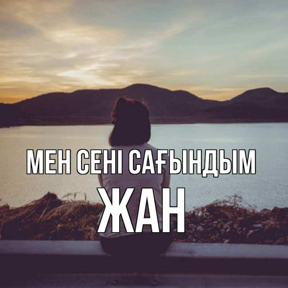 Күн сайын ашық хат с именем, Жан Мен сені сағындым я уже соскучилась Онлайн тегін жүктеп алу тілектері бар керемет карта 