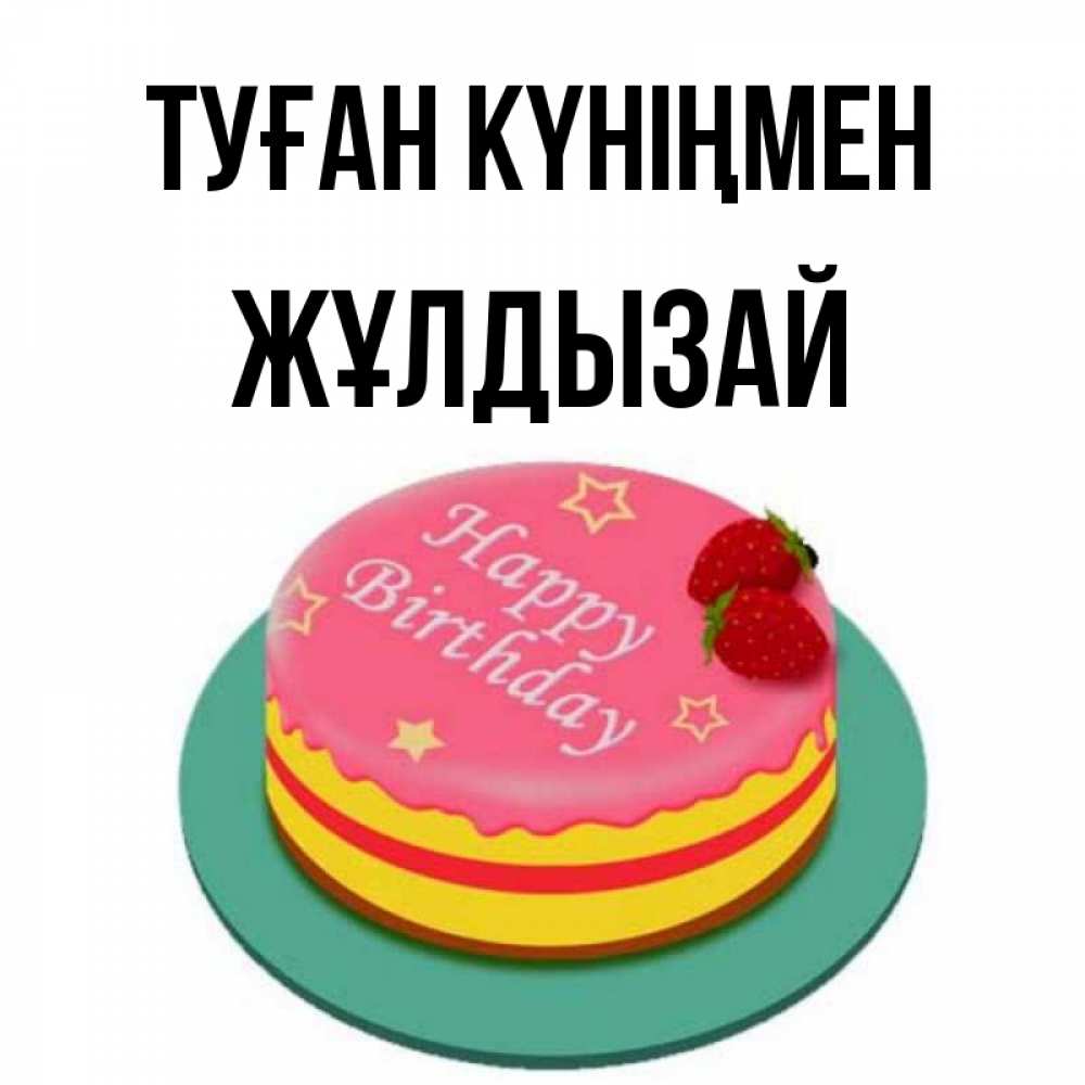 Күн сайын ашық хат с именем, ЖҰЛДЫЗАЙ Туған күніңмен торт, клубника, днюха Онлайн тегін жүктеп алу тілектері бар керемет карта 
