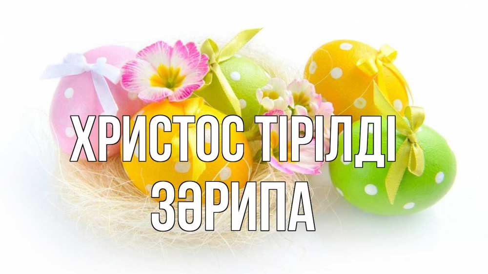 Күн сайын ашық хат с именем, ЗӘРИПА Христос тірілді пасха Онлайн тегін жүктеп алу тілектері бар керемет карта 