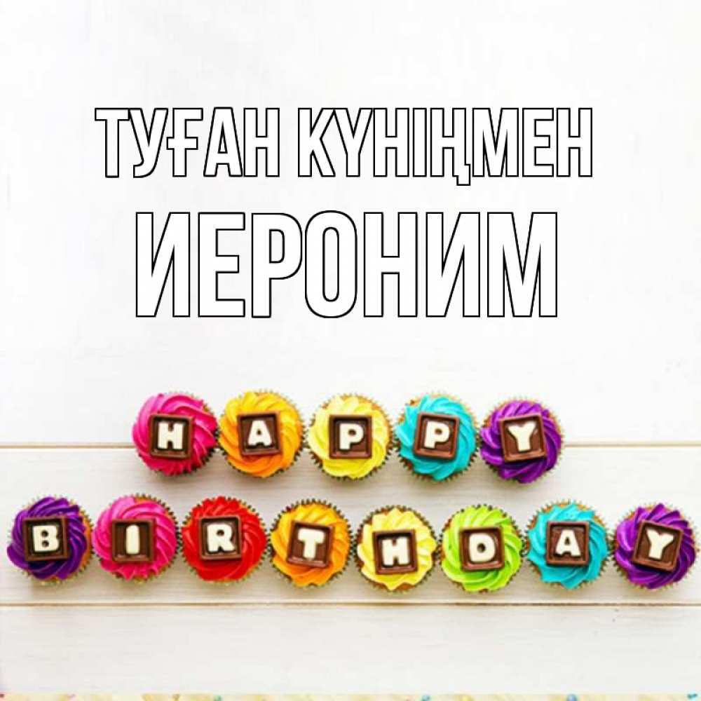 Күн сайын ашық хат с именем, Иероним Туған күніңмен из кексов и шоколада Онлайн тегін жүктеп алу тілектері бар керемет карта 