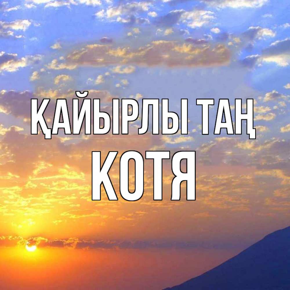 Күн сайын ашық хат с именем, Котя Қайырлы таң облака и солнце Онлайн тегін жүктеп алу тілектері бар керемет карта 