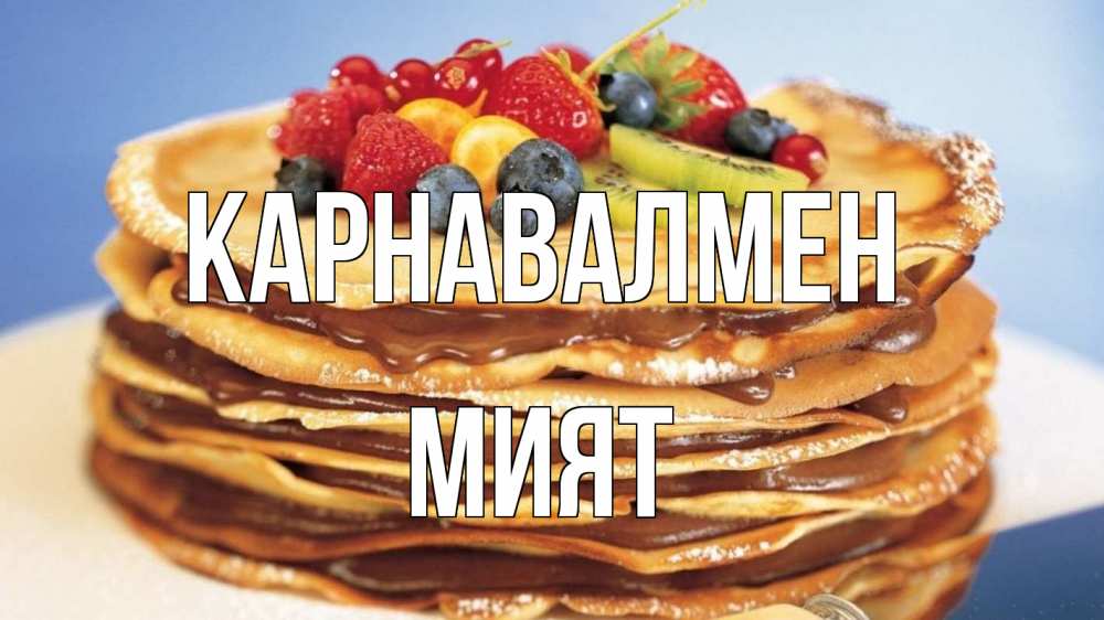 Күн сайын ашық хат с именем, МИЯТ Карнавалмен торт, блины, ягоды Онлайн тегін жүктеп алу тілектері бар керемет карта 