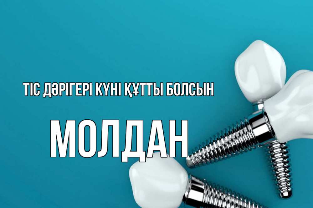 Күн сайын ашық хат с именем, МОЛДАН Тіс дәрігері күні құтты болсын с днем стоматолога Онлайн тегін жүктеп алу тілектері бар керемет карта 
