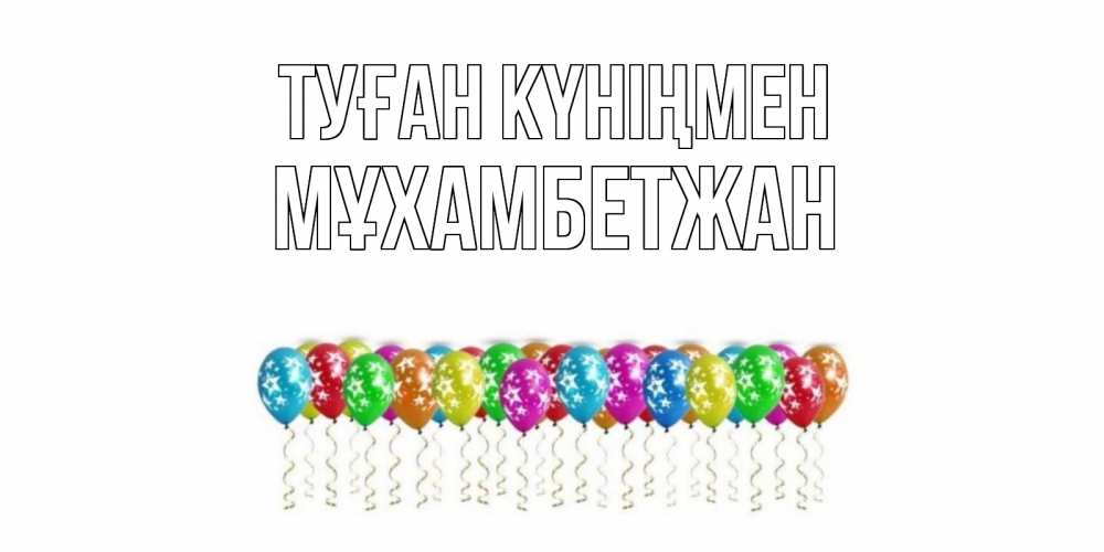Күн сайын ашық хат с именем, МҰХАМБЕТЖАН Туған күніңмен Воздушные шары, звезды Онлайн тегін жүктеп алу тілектері бар керемет карта 