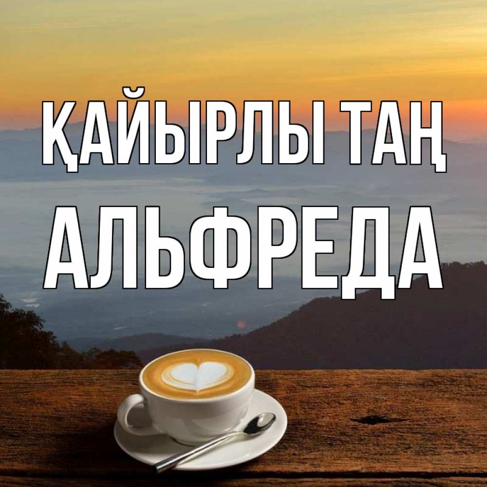 Күн сайын ашық хат с именем, Альфреда Қайырлы таң кофе на высоте Онлайн тегін жүктеп алу тілектері бар керемет карта 