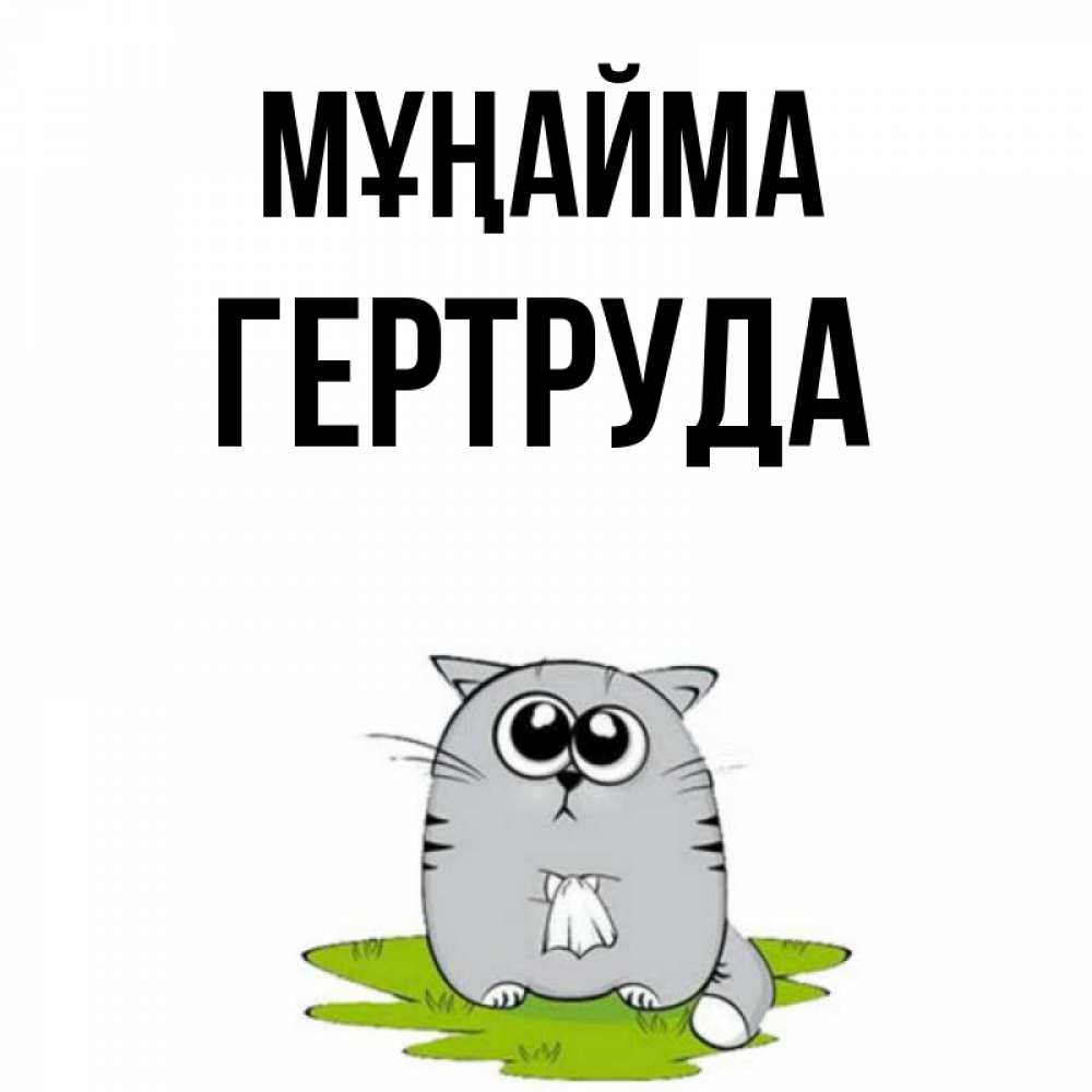 Күн сайын ашық хат с именем, Гертруда Мұңайма грустный котяра Онлайн тегін жүктеп алу тілектері бар керемет карта 